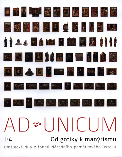 Ad unicum : umělecká díla z fondů Národního památkového ústavu. I/4, Od gotiky k manýrismu