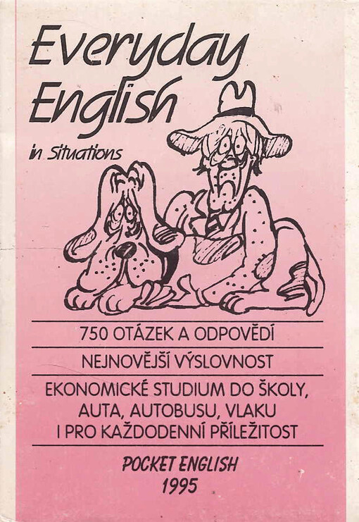 Everyday English in situations : 750 otázek a odpovědí, nejnovější výslovnost : ekonomické studium do školy, auta, autobusu, vlaku i pro každodenní příležitost
