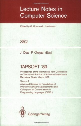 TAPSOFT '89 : proceedings of the International join conference on theory and practice of software development, Barcelona, Spain, March 13-17, 1989. Vol. 2, Advanced seminar on foudations of innovative software development II and colloquium on current issu