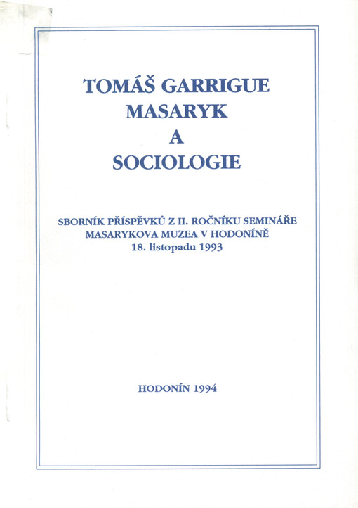 Tomáš Garrigue Masaryk a sociologie : sborník příspěvků z II. ročníku semináře Masarykova muzea v Hodoníně 18. listopadu 1993.