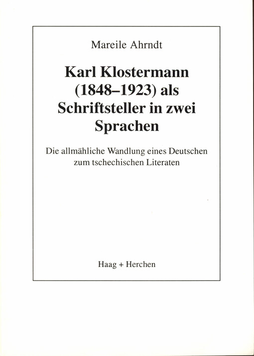 Karl Klostermann (1848-1923) als Schriftsteller in zwei Sprachen : die allmähliche Wandlung eines Deutschen zum tschechischen Literaten