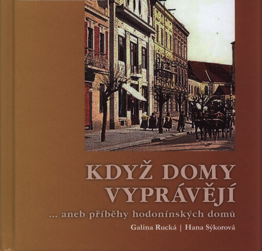 Když domy vyprávějí, ...aneb, Příběhy hodonínských domů