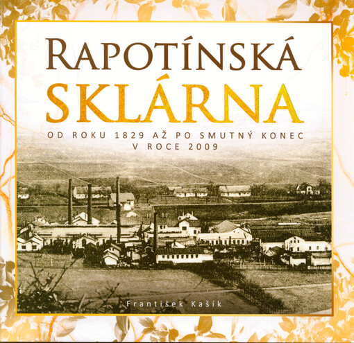 Rapotínská sklárna : od roku 1829 až po smutný konec v roce 2009