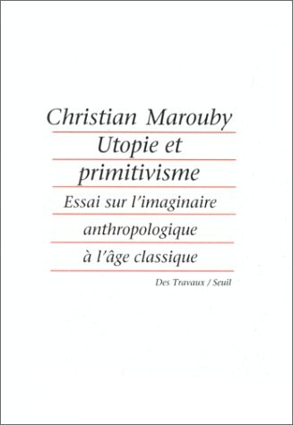 Utopie et primitivisme: Essai sur l'imaginaire anthropologique a l'age classique (Des travaux) (French Edition)