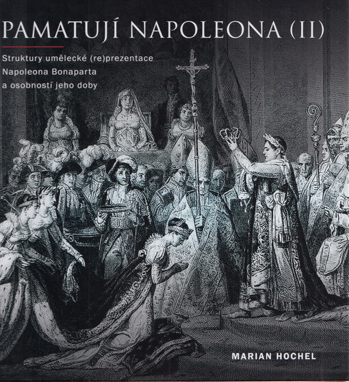 Pamatují Napoleona : struktury umělecké (re)prezentace Napoleona Bonaparta a osobností jeho doby. (II)