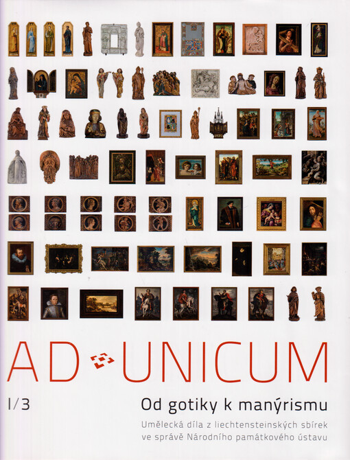 Ad unicum : umělecká díla z liechtensteinských sbírek ve správě Národního památkového ústavu. I/3, Od gotiky k manýrismu