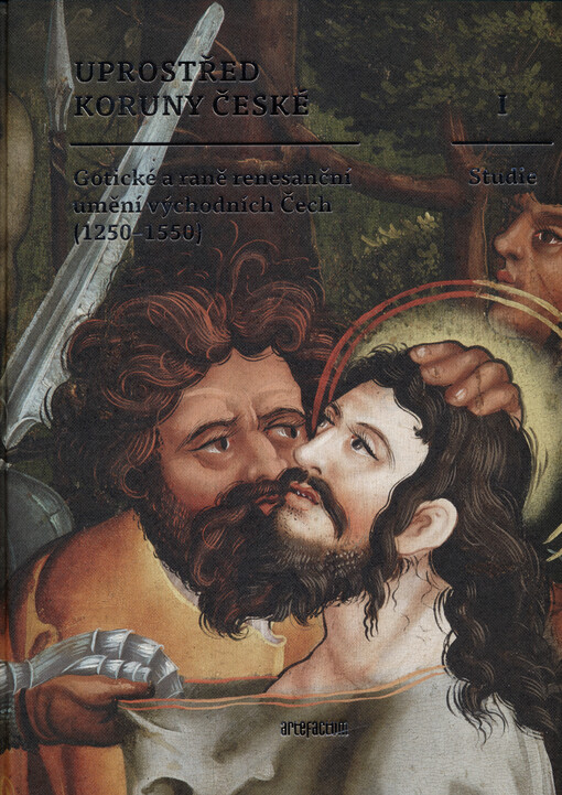 Uprostřed Koruny české : gotické a reně renesanční umění východních Čech 1250-1550. I, Studie