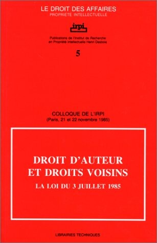 Droit d'auteur et droits voisins: La loi du 3 juillet 1985 : Colloque de l'IRPI, Paris, 21 et 22 novembre 1985 (Le Droit des affaires) (French Edition)