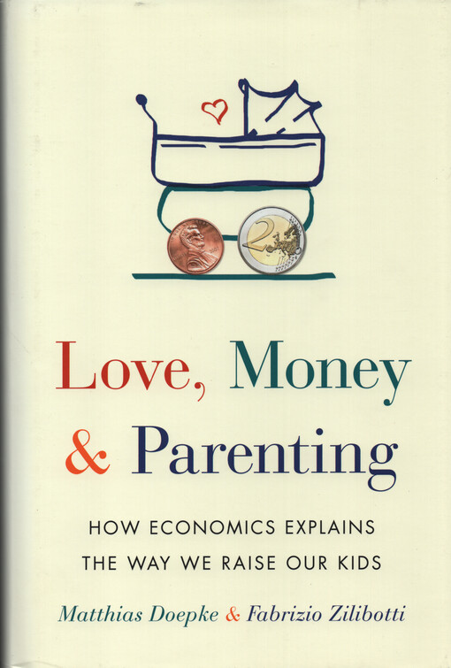 Love, money & parenting : how economics explains the way we raise our kids