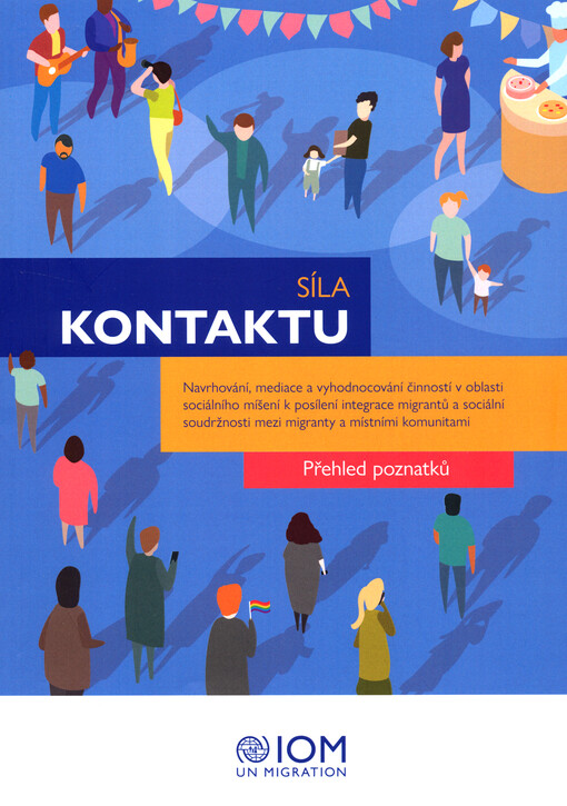Síla kontaktu : navrhování, mediace a vyhodnocování činností v oblasti sociálního míšení k posílení integrace migrantů a sociální soudržnosti mezi migranty a místními komunitami : přehled poznatků