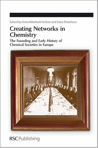 Creating Networks in Chemistry: The Founding and Early History of Chemical Societies in Europe (Special Publication)