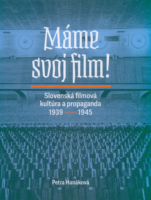 Máme svoj film! : slovenská filmová kultúra a propaganda 1939-1945