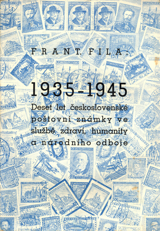 1935-1945 : deset let československé poštovní známky ve službě zdraví, humanity a národního odboje