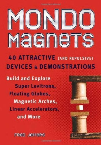 Mondo magnets : 40 attractive (and repulsive) devices & demonstrations
