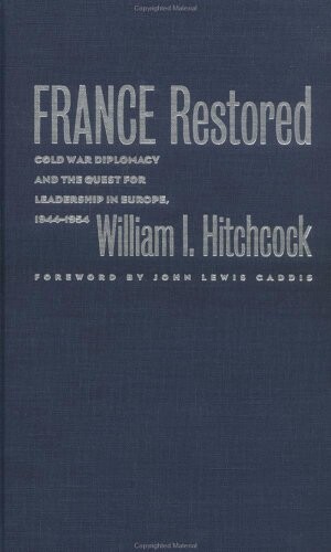 France restored : Cold War diplomacy and the quest for leadership in Europe, 1944-1954