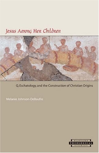 Jesus among her children : Q, eschatology, and the construction of Christian origins
