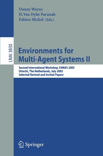 Environments for Multi-Agent Systems II: Second International Workshop, E4MAS 2005, Utrecht, The Netherlands, July 25, 2005, Selected Revised and ... Notes in Artificial Intelligence) (v. 2)