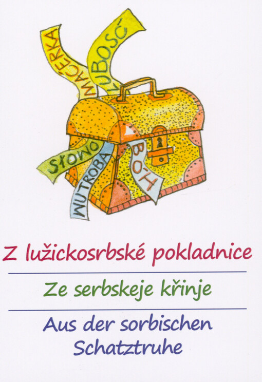 Z lužickosrbské pokladnice : nejoblíbenější lužickosrbská přísloví = Ze serbskeje křinje: najwoblubowaniše serbske přisłowa = Aus der sorbischen Schatztruhe : die beliebtesten sorbischen Sprichwörter