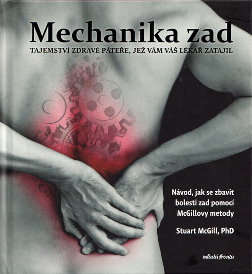 Mechanika zad : tajemství zdravé páteře, jež vám lékař zatajil : návod, jak se zbavit bolesti zad pomocí McGillovy metody