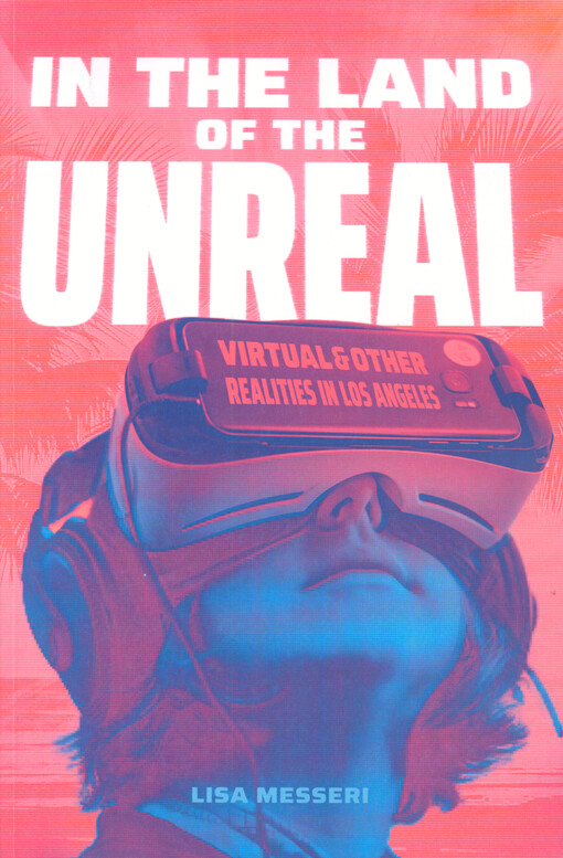 In the land of the unreal : virtual and other realities in Los Angeles