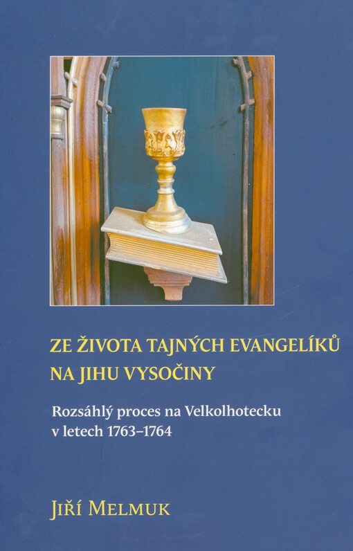 Ze života tajných evangelíků na jihu Vysočiny : rozsáhlý proces na Velkolhotecku v letech 1763-1764 : výběr z dizertační práce