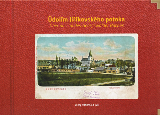Údolím Jiříkovského potoka : unikátní historické pohlednice poprvé v knižním provedení = Über das Tal des Georgswalder Baches : der Bildband von einzigartigen historischen Postkarten zum ersten Mal in der Buchherstellung