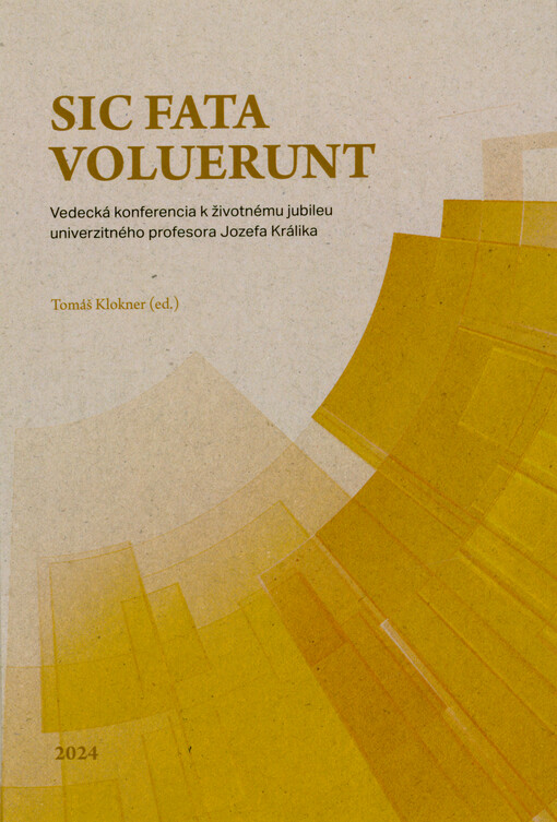 Sic fata voluerunt : vedecká konferencia k životnému jubileu univerzitného profesora Jozefa Králika : 1.12.2023, hotel Vinársky dom, Pezinok