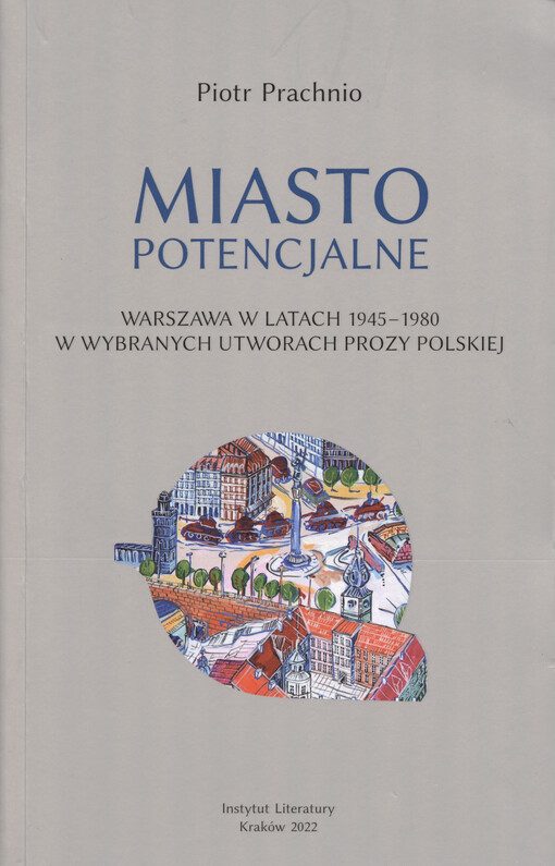 Miasto potencjalne : Warszawa w latach 1945-1980 w wybranych utworach prozy polskiej