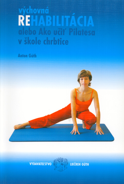 Výchovná rehabilitácia, alebo, Ako učiť Pilatesa v škole chrbtice : odborná publikácia o problematike školy chrbtice určená pre odbornú a laickú verejnosť s cvikmi realizovanými Luciou Mercekovou