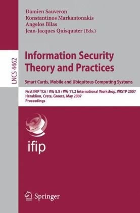 Information Security Theory and Practices. Smart Cards, Mobile and Ubiquitous Computing Systems: First IFIP TC6 / WG 8.8 / WG 11.2 International ... Computer Science / Security and Cryptology)