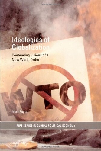 Ideologies of Globalization: Contending Visions of a New World Order (RIPE Series in Global Political Economy)