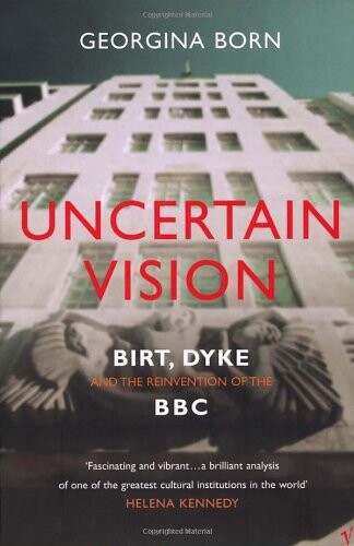 Uncertain Vision: Birt, Dyke and the Reinvention of the BBC