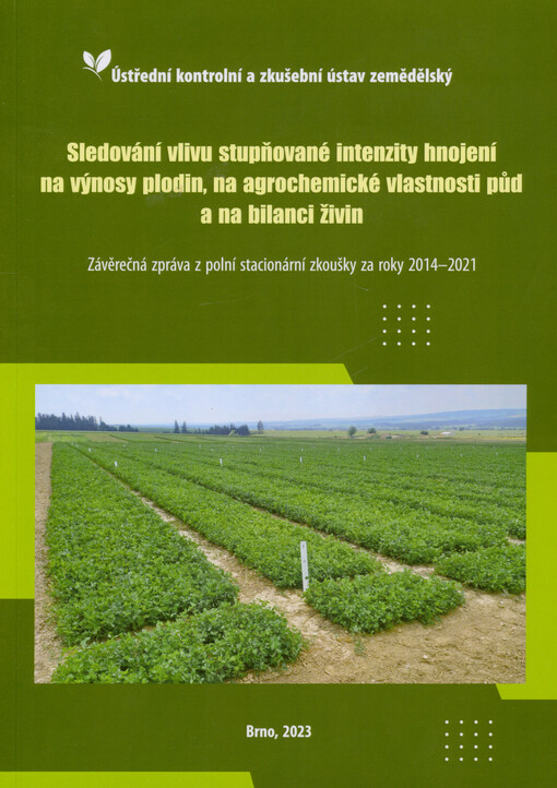 Sledování vlivu stupňované intenzity hnojení na výnosy plodin, na agrochemické vlastnosti půd a na bilanci živin : závěrečná zpráva z polní stacionární zkoušky za roky 2014-2021