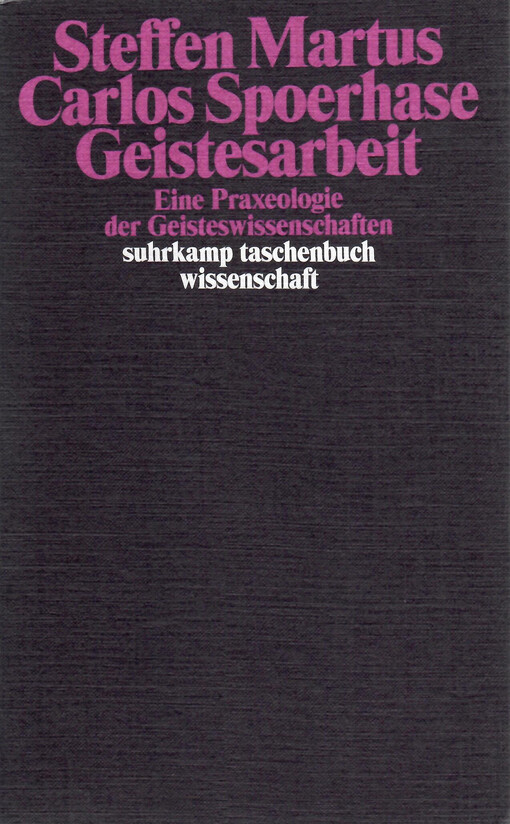 Geistesarbeit : eine Praxeologie der Geisteswissenschaften