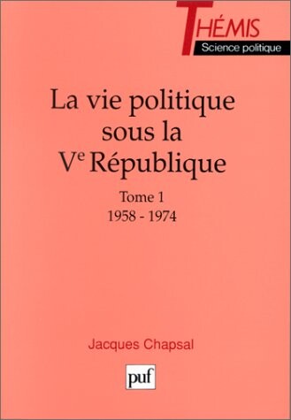 La vie politique sous la Ve République: Tome 1 (1958-1974) (Themis Science Politique)