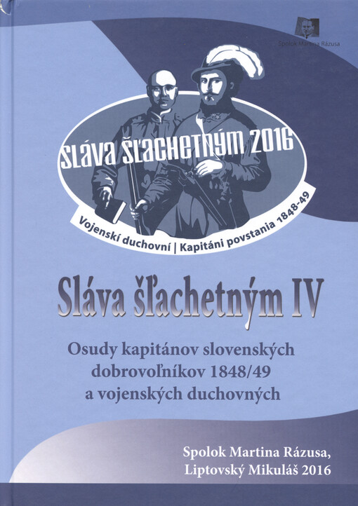 Sláva šľachetným. IV, Osudy kapitánov slovenských dobrovoľníkov 1848/49 a vojenských duchovných