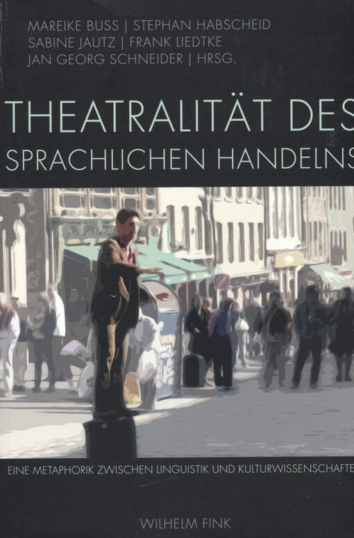 Theatralität des sprachlichen Handelns : eine Metaphorik zwischen Linguistik und Kulturwissenschaften