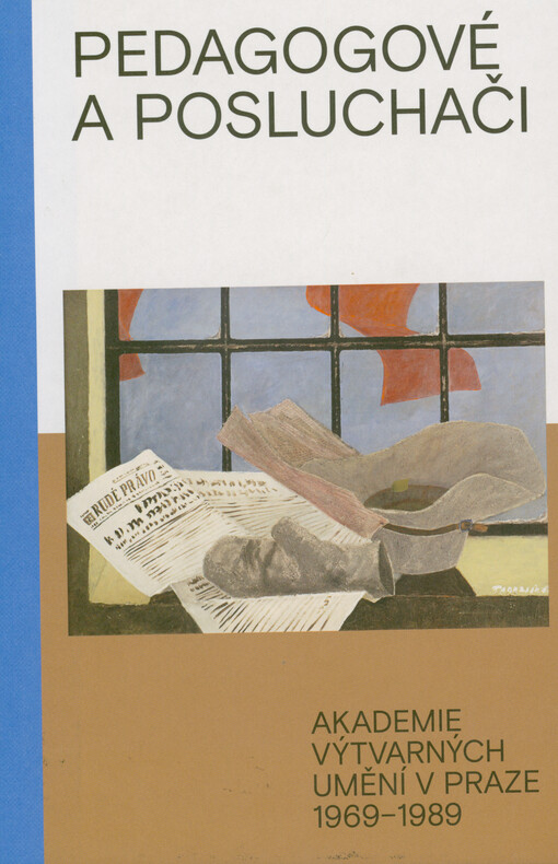 Pedagogové a posluchači : Akademie výtvarných umění v Praze 1969-1989