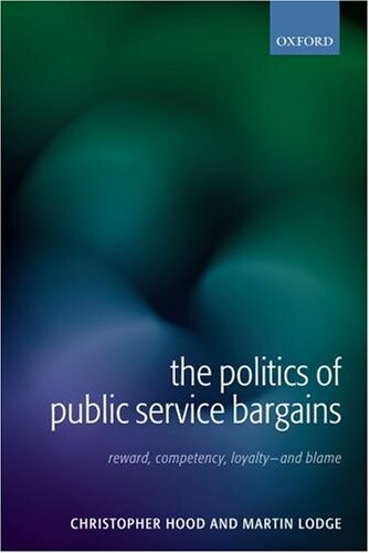 The Politics of Public Service Bargains: Reward, Competency, Loyalty - and Blame