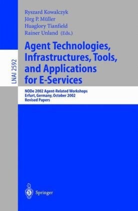 Agent Technologies, Infrastructures, Tools, and Applications for E-Services: NODe 2002 Agent-Related Workshop, Erfurt, Germany, October 7-10, 2002, ... / Lecture Notes in Artificial Intelligence)