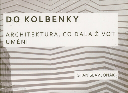 Do Kolbenky : architektura, co dala život umění