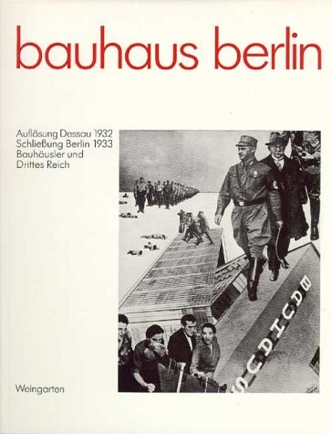 Bauhaus Berlin: Auflosung Dessau 1932, Schliessung Berlin 1933, Bauhausler und Drittes Reich : eine Dokumentation (German Edition)