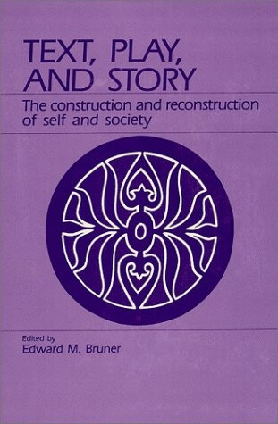 Text, Play, and Story : The Construction and Reconstruction of Self and Society