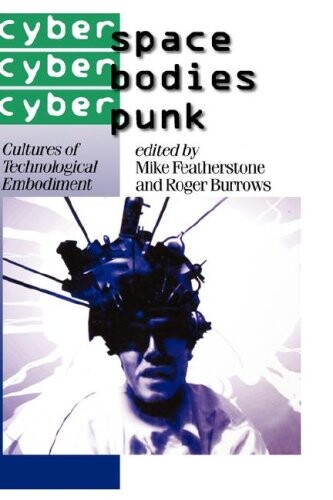 Cyberspace/Cyberbodies/Cyberpunk: Cultures of Technological Embodiment (Published in association with Theory, Culture & Society)