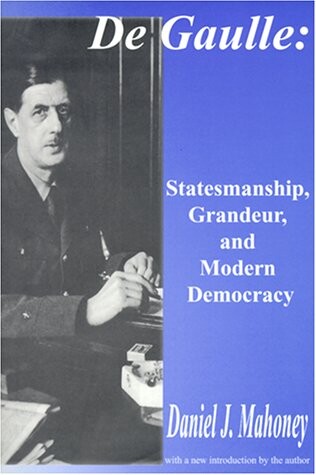 De Gaulle: Statesmanship, Grandeur, and Modern Democracy