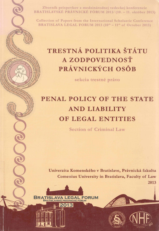 Trestná politika štátu a zodpovednosť právnických osôb : zborník príspevkov z medzinárodnej vedeckej konferencie Bratislavské právnické fórum 2013 organizovanej Univerzitou Komenského v Bratislave, Právnickou fakultou v dňoch 10.-11. októbra 2013 pod záštitou predsedu vlády SR Róberta Fica : sekcia trestného práva