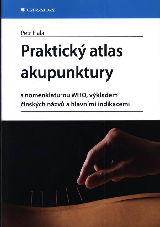 Praktický atlas  akupunktury s nomenklaturou WHO, výkladem čínských názvů a hlavními indikacemi
