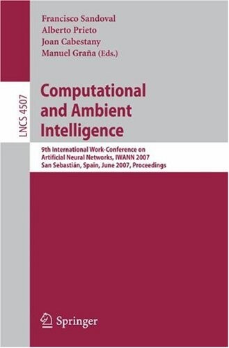 Computational and Ambient Intelligence: 9th International Work-Conference on Artificial Neural Networks, IWANN 2007, San SebastiÃ¡n, Spain, June ... Computer Science and General Issues)
