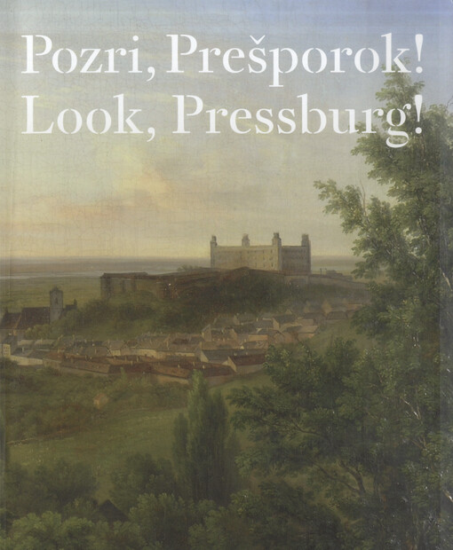 Pozri, Prešporok! : od grafickej veduty k fotografickým pohl'adom = Look, Pressburg! : From Graphic Veduta to Photographic Views