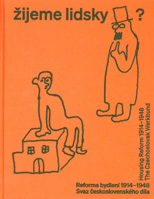Žijeme lidsky? : reforma bydlení 1914-1948 - Svaz československého díla = Housing reform 1914-1948 - The Czechoslovak Werkbund
